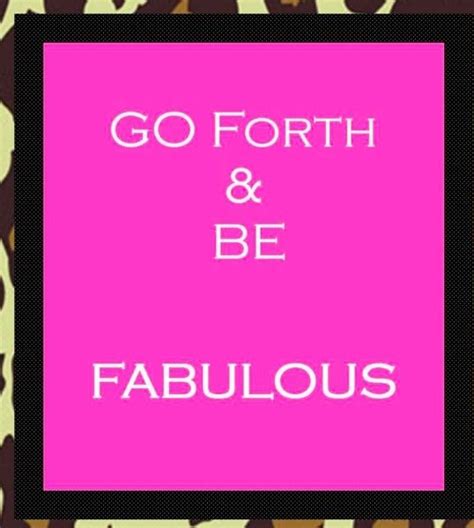 Go Forth & Be Fabulous! For this .